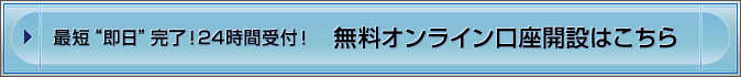 最短“即日”完了!24時間受付! 無料オンライン口座開設はこちら