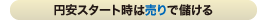 円安スタート時は売りで儲ける