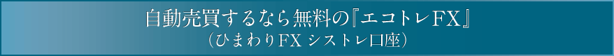 自動売買するなら無料の『エコトレFX』（ひまわりFXシストレ口座）