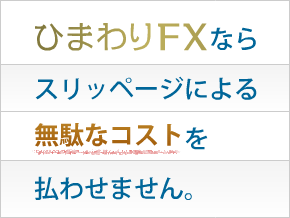 ひまわりFXなら、スリッページによる無駄なコストを払わせません。