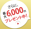 最大6,000円プレゼント中！