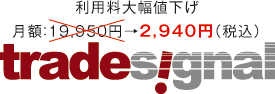 利用料大幅値下げ|月額:19,950円→2,940円(税込)|tradesignal