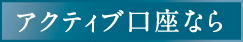 アクティブ口座なら