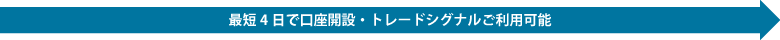 最短4日で口座開設・トレードシグナルご利用可能