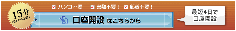 ハンコ不要!書類不要!郵送不要!15分程度で申込完了!最短4日で口座開設。※口座開設はこちらから