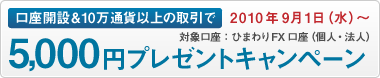 口座開設＆10万通貨以上の取引で5,000円プレゼントキャンペーン｜対象口座：ひまわりFX口座（個人・法人）｜2010年9月1日（水）～