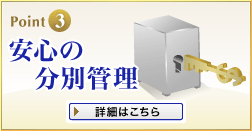 Point3 安心の分別管理　詳細はこちら