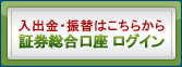 入出金・振替はこちらから 証券総合口座 ログイン