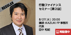 行動ファイナンスセミナー【第２回】 8/27(火) 20:00 講師: KAZUKI FP事務所 代表 田中和紀