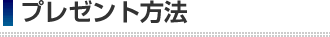 プレゼント方法